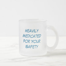 HeavilyMedicatedFor Your Safety, Heavily Medica... Mugs