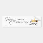 Heavy is the head that wears the crown bumper stickers