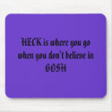 HECK is where you gowhen you don't believe in GOSH mousepads by PhotoPixie HECK is where you gowhen you don't believe in GOSH mousepads