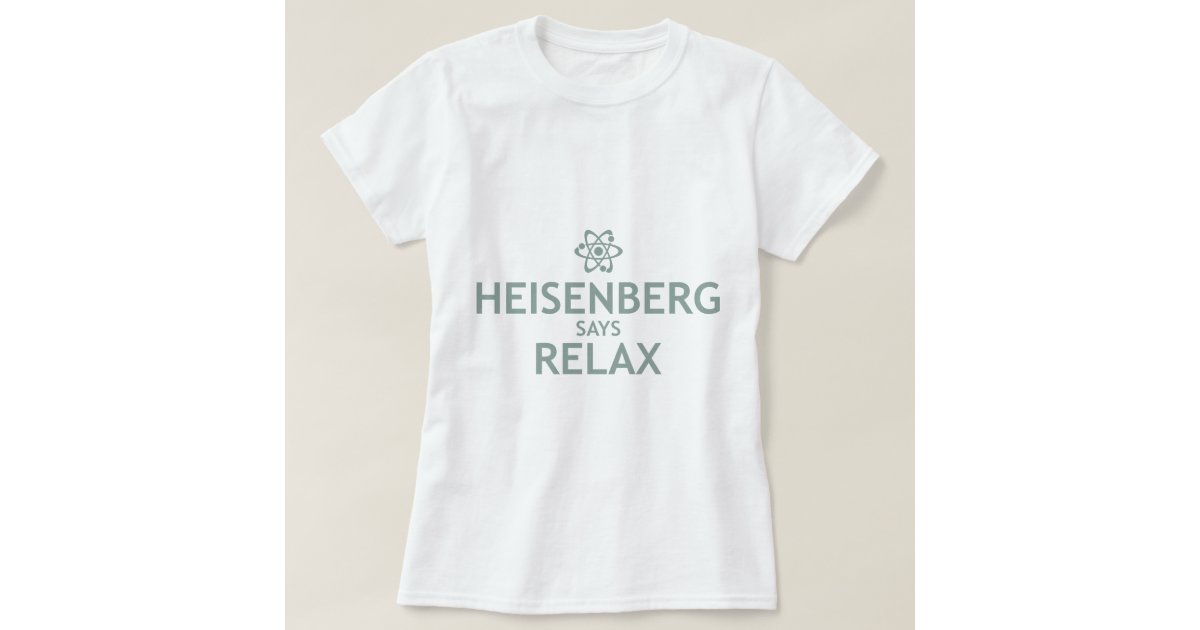 heisenberg says relax t shirt