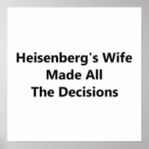 Heisenberg's Wife Made All The Decisions Poster