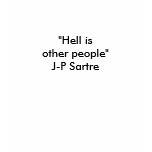 "Hell is other people"J-P Sartre t-shirts
