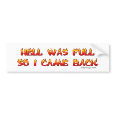 Hell Was Full So I Came Back Bumpersticker Bumper Sticker by ironydesign