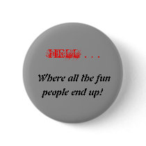 HELL . . ., Where all the fun, people end up! buttons