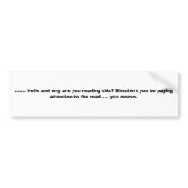 ....... Hello and why are you reading this? Sho... bumper stickers by chriztina ....... Hello and why are you reading this? Sho... bumper stickers