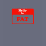 Hello I'm FAT t-shirts