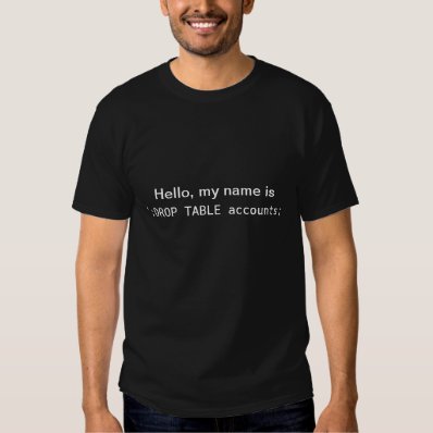 Hello, my name is &#39;;DROP TABLE accounts Shirt
