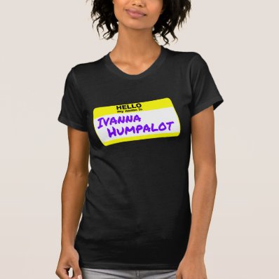 HELLO MY NAME IS Ivanna Humpalot Shirts