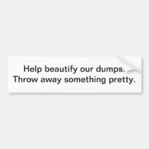 Help beautify our dumps - bumper sticker