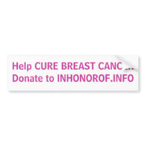 Help CURE BREAST CANCER Donate to INHONOROF.INFO bumper stickers by Sandhya60 Help CURE BREAST CANCER Donate to INHONOROF.INFO bumper stickers