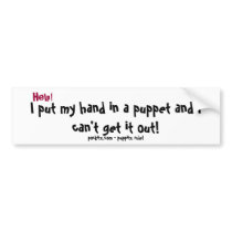 Help!, I put my hand in a puppet and I can't ge... bumper stickers