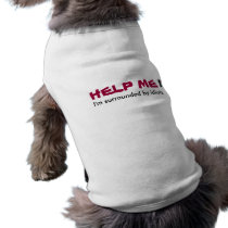 HELP ME I'm surrounded by idiots Dog T-shirt