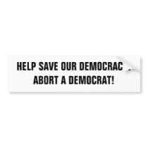 HELP SAVE OUR DEMOCRACY!ABORT A DEMOCRAT! BUMPER STICKERS