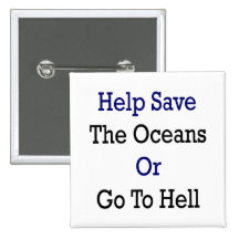 Help Save The Oceans Or Go To Hell Pins