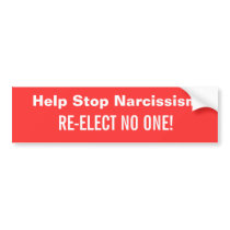 Help Stop Narcissism. , RE-ELECT NO ONE! bumper stickers