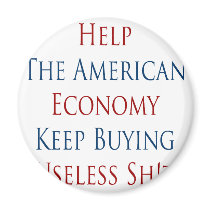 Help The American Economy Keep Buying Useless Shit Fridge Magnet