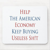 Help The American Economy Keep Buying Useless Shit mousepads by Supernova23 Help The American Economy Keep Buying Useless Shit mousepads