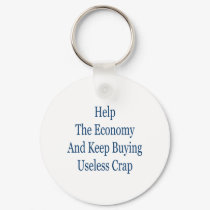help the economy and keep buying useless crap keychains by Supernova23 help the economy and keep buying useless crap keychains