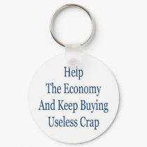 help the economy and keep buying useless crap keychains by Supernova23 help the economy and keep buying useless crap keychains