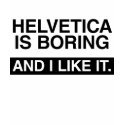 Helvetica is boring - and I like it. t-shirts by helvetica Helvetica is boring - and I like it. t-shirts
