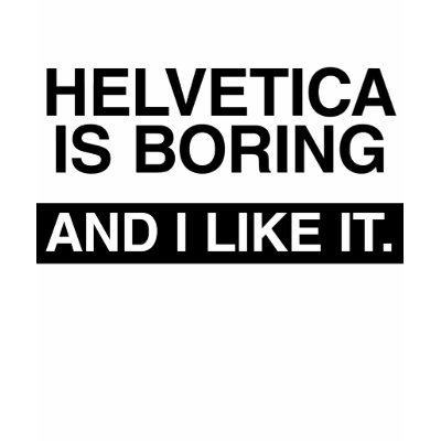 Helvetica is boring - and I like it. T-shirts by helvetica