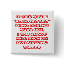 Hematologist Humor ... Modeling Career Buttons
