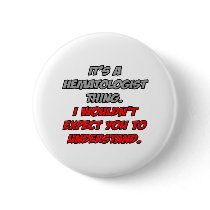 Hematologist .. You Wouldn't Understand Pinback Button