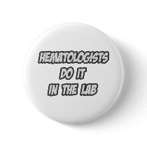 Hematologists Do It In The Lab Button