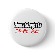 Hematologists Make Great Lovers Pinback Button