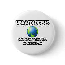 Hematologists...Making the World a Better Place Pinback Button