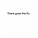 Here comes the flu. t-shirts