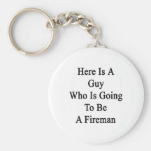 Here Is A Guy Who Is Going To Be A Fireman Key Chain