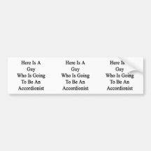 Here Is A Guy Who Is Going To Be An Accordionist Bumper Stickers