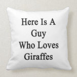 Here Is A Guy Who Loves Giraffes Pillow