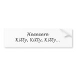 Here Kitty Kitty Kitty Bumper Sticker
