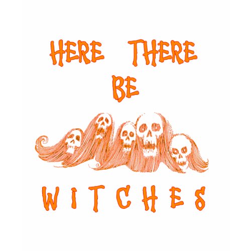 Here There Be Witches shirt