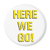 Here We Go Fridge Magnet