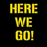 Here We Go T Shirts