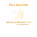 Here's Bush's mess. Now can we impeach him? t-shirts by geopilot Here's Bush's mess. Now can we impeach him? t-shirts