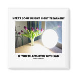 Here's Some Bright Light Treatment Afflicted SAD Refrigerator Magnet