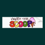 Here's the Scoop Bumper Sticker bumper stickers