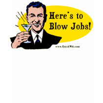 Here's to blow jobs! t-shirts