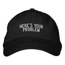 Here's your problem embroidered hats