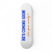 He's coming soon!, skateboard deck