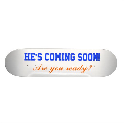 He's coming soon!, skateboard deck