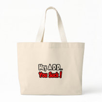Hey A.D.D...You Suck! Bag