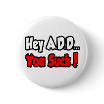 Hey A.D.D...You Suck! Pinback Buttons