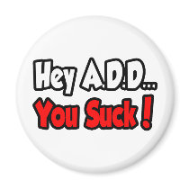 Hey A.D.D...You Suck! Refrigerator Magnets