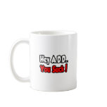 Hey A.D.D...You Suck! Mugs