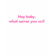 Hey baby, what server you on? t-shirts
